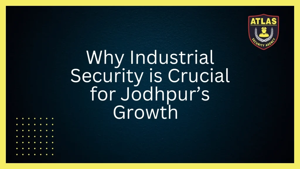 Why Industrial Security is Crucial for Jodhpur Growth